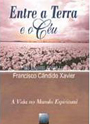 Entre a Terra e o Céu-Psicografia: Francisco Cândido Xavier-Espírito: André Luiz