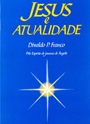 Jesus e Atualidade - Psicografia: Divaldo Pereira Franco - Espírito: Joanna de Angelis