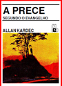 A Prece (Segundo o Evangelho)-Allan Kardec