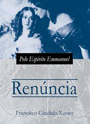 Renncia - Psicografia: Chico Xavier - Esprito: Emmanuel